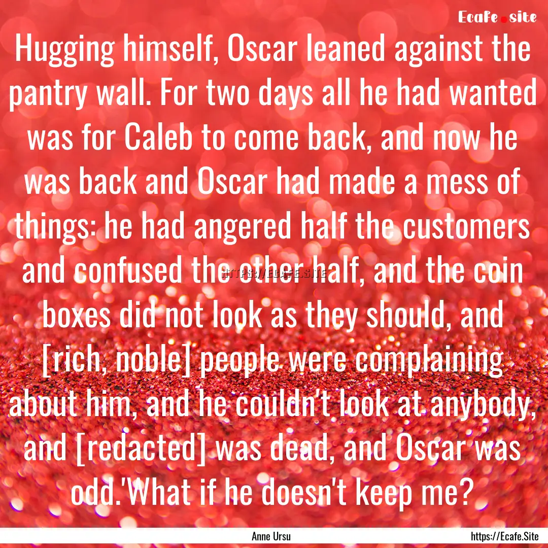 Hugging himself, Oscar leaned against the.... : Quote by Anne Ursu