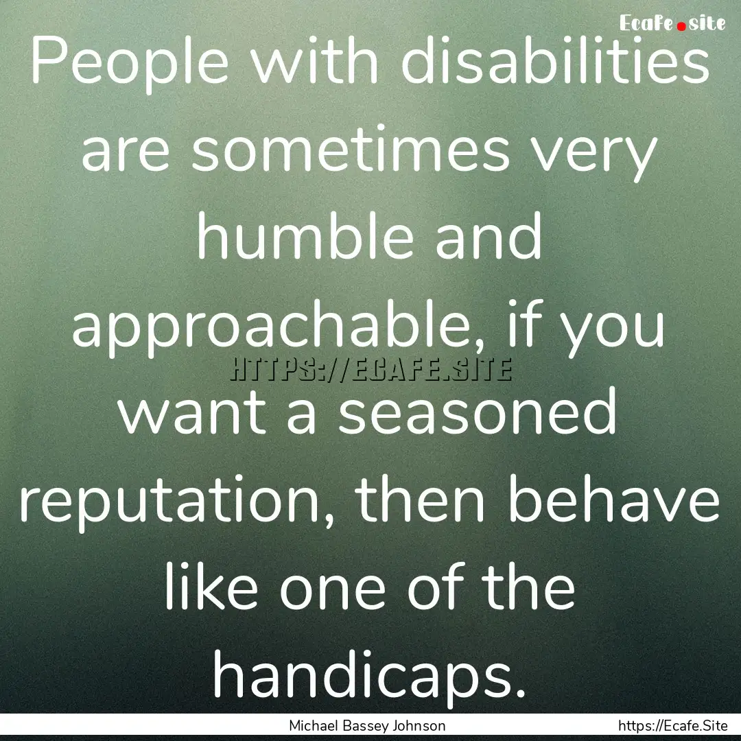 People with disabilities are sometimes very.... : Quote by Michael Bassey Johnson