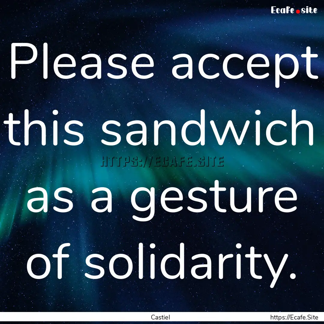 Please accept this sandwich as a gesture.... : Quote by Castiel