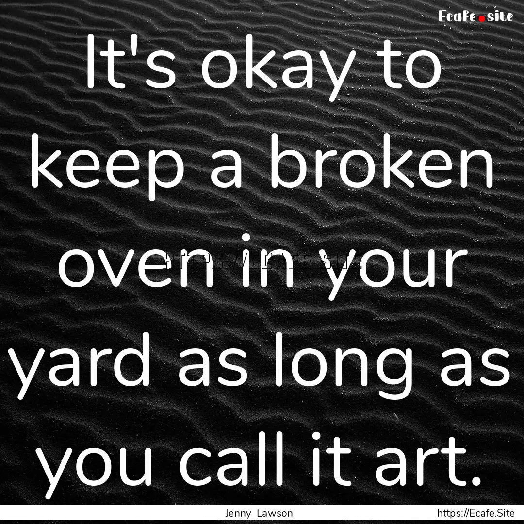 It's okay to keep a broken oven in your yard.... : Quote by Jenny Lawson