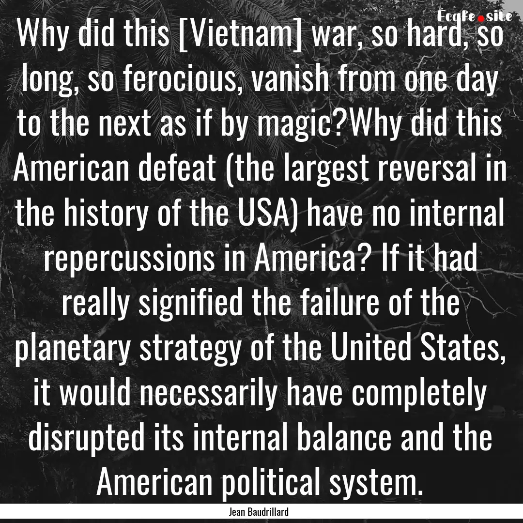 Why did this [Vietnam] war, so hard, so long,.... : Quote by Jean Baudrillard