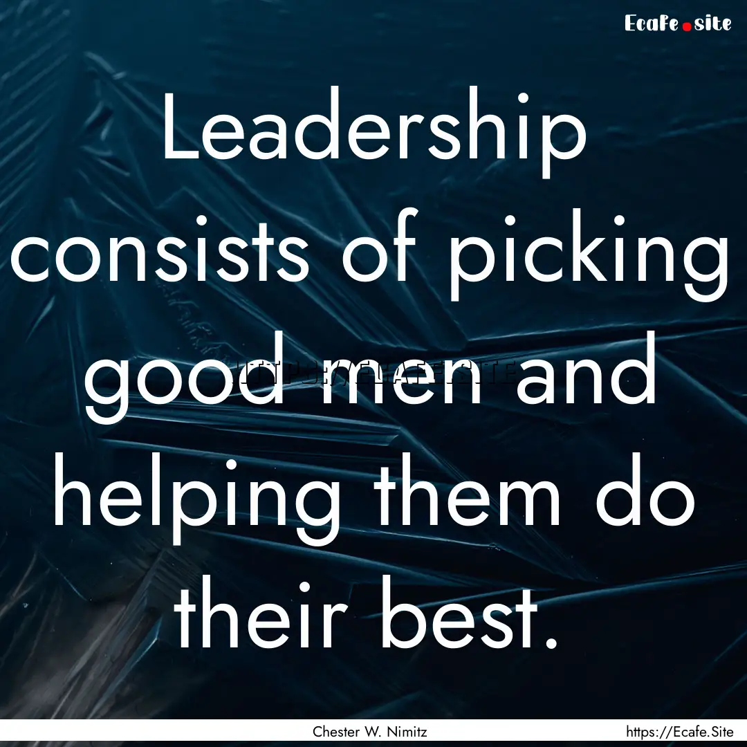 Leadership consists of picking good men and.... : Quote by Chester W. Nimitz