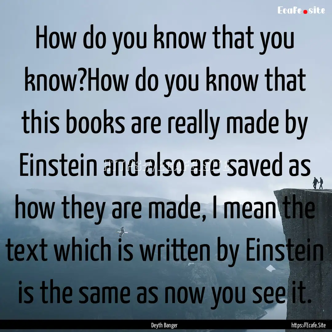 How do you know that you know?How do you.... : Quote by Deyth Banger