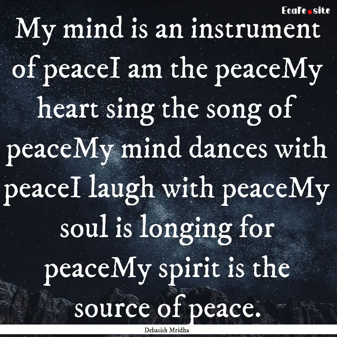 My mind is an instrument of peaceI am the.... : Quote by Debasish Mridha