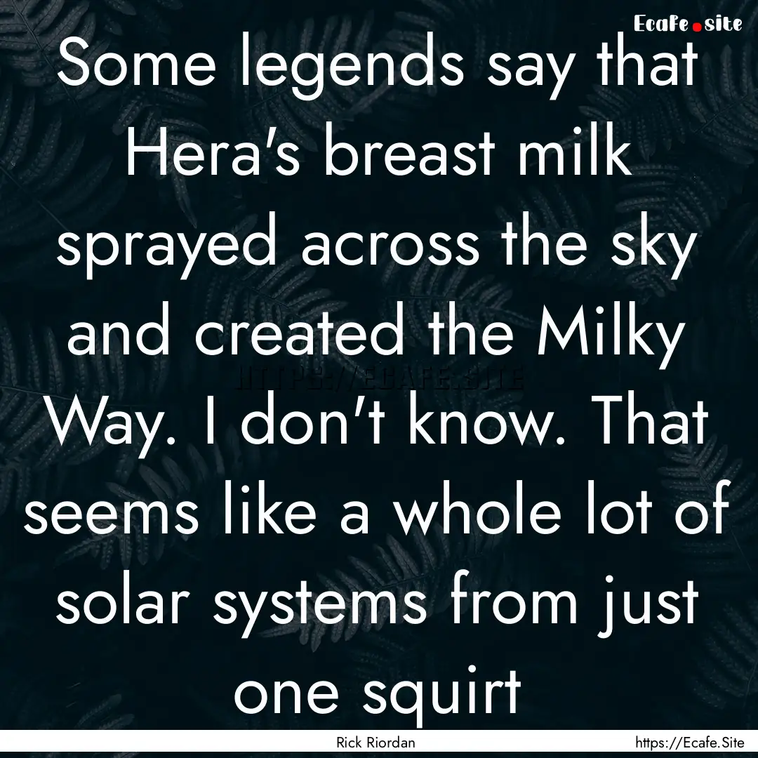 Some legends say that Hera's breast milk.... : Quote by Rick Riordan