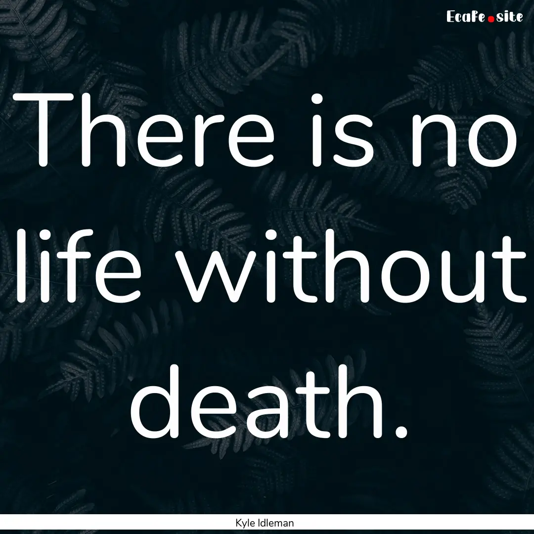 There is no life without death. : Quote by Kyle Idleman