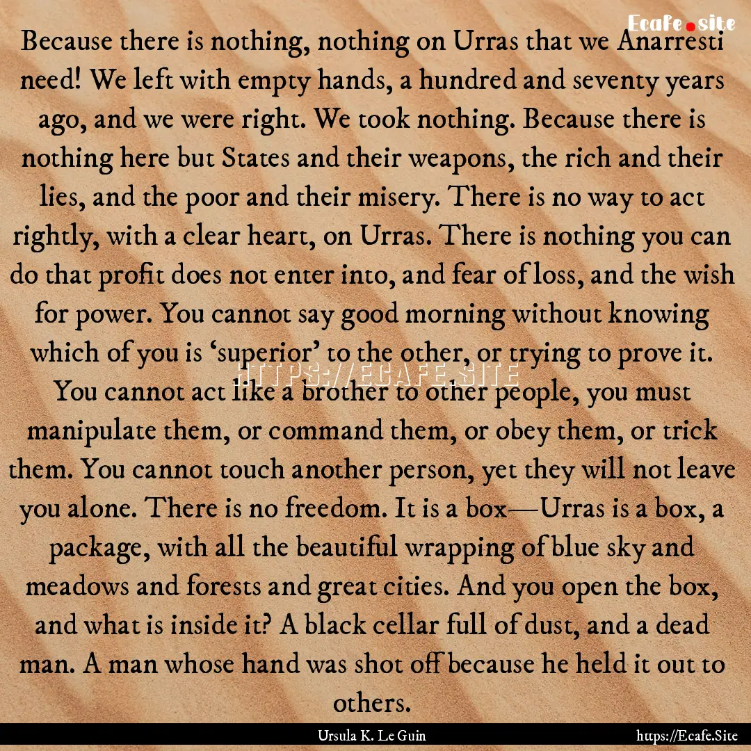 Because there is nothing, nothing on Urras.... : Quote by Ursula K. Le Guin