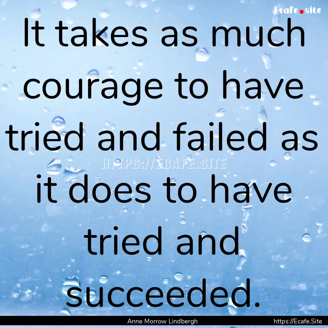 It takes as much courage to have tried and.... : Quote by Anne Morrow Lindbergh