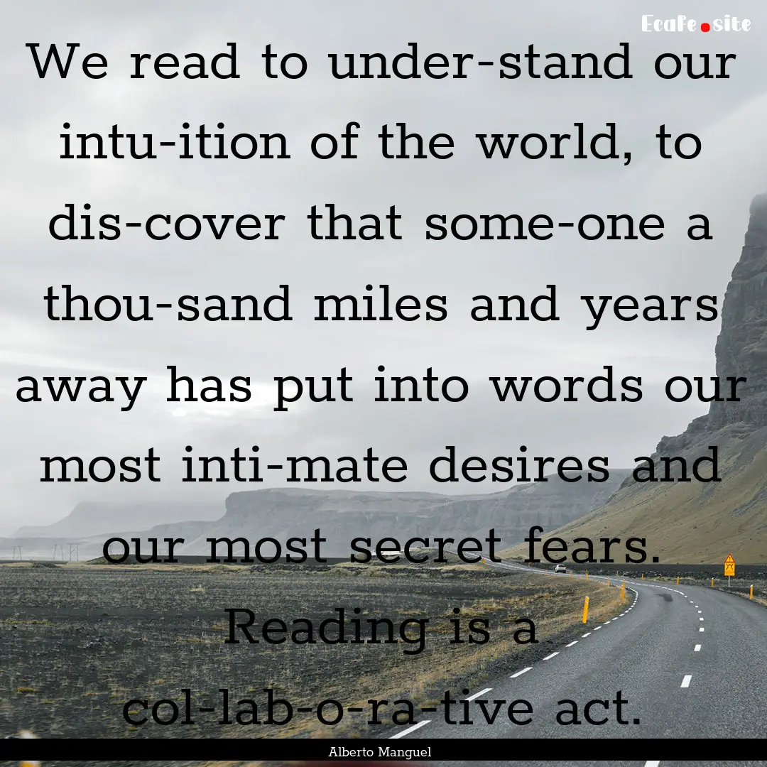 We read to under­stand our intu­ition of.... : Quote by Alberto Manguel