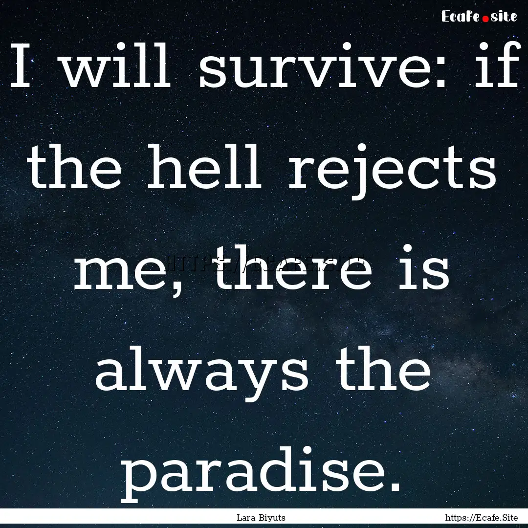 I will survive: if the hell rejects me, there.... : Quote by Lara Biyuts