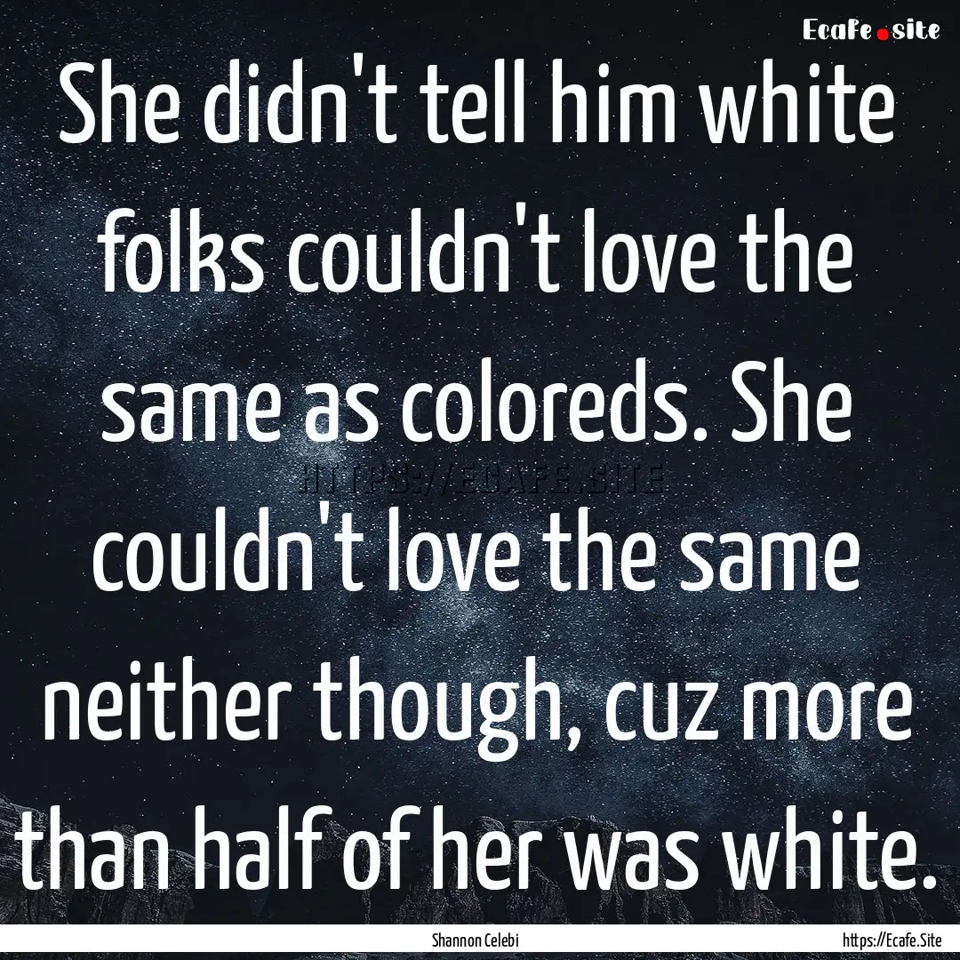 She didn't tell him white folks couldn't.... : Quote by Shannon Celebi