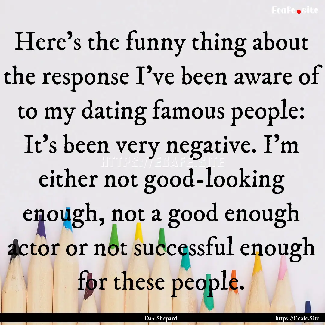 Here's the funny thing about the response.... : Quote by Dax Shepard