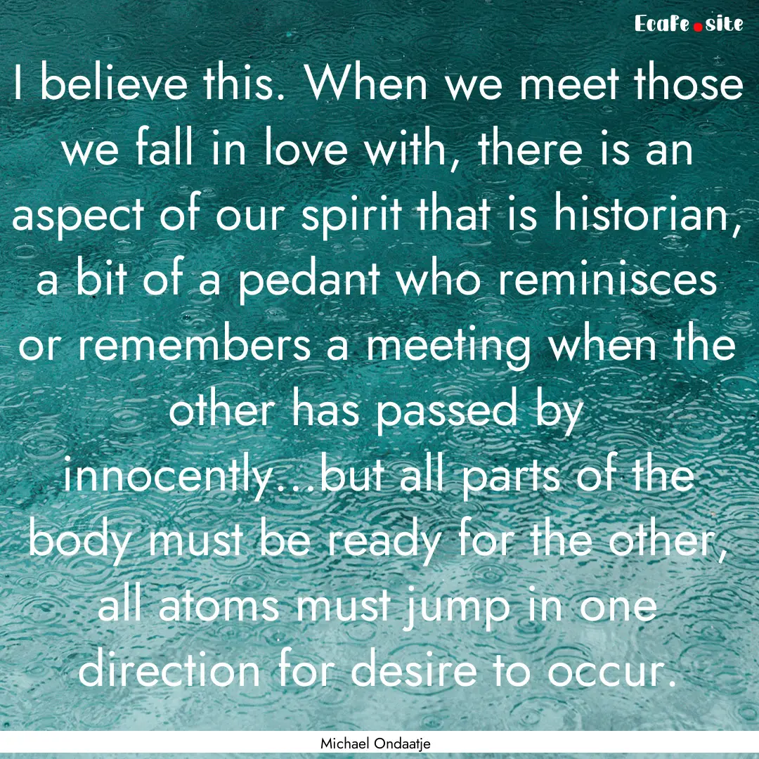 I believe this. When we meet those we fall.... : Quote by Michael Ondaatje