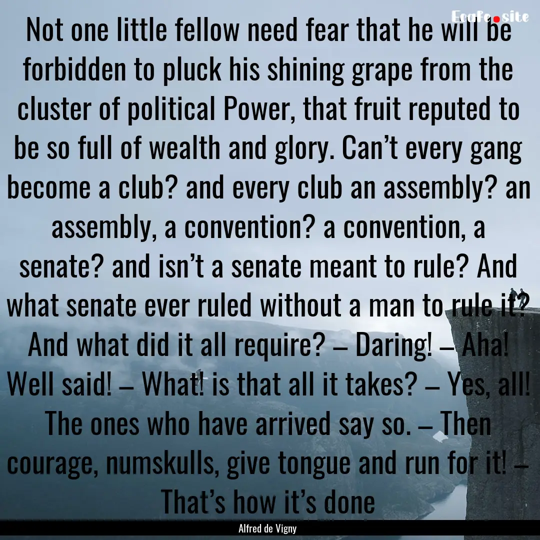 Not one little fellow need fear that he will.... : Quote by Alfred de Vigny