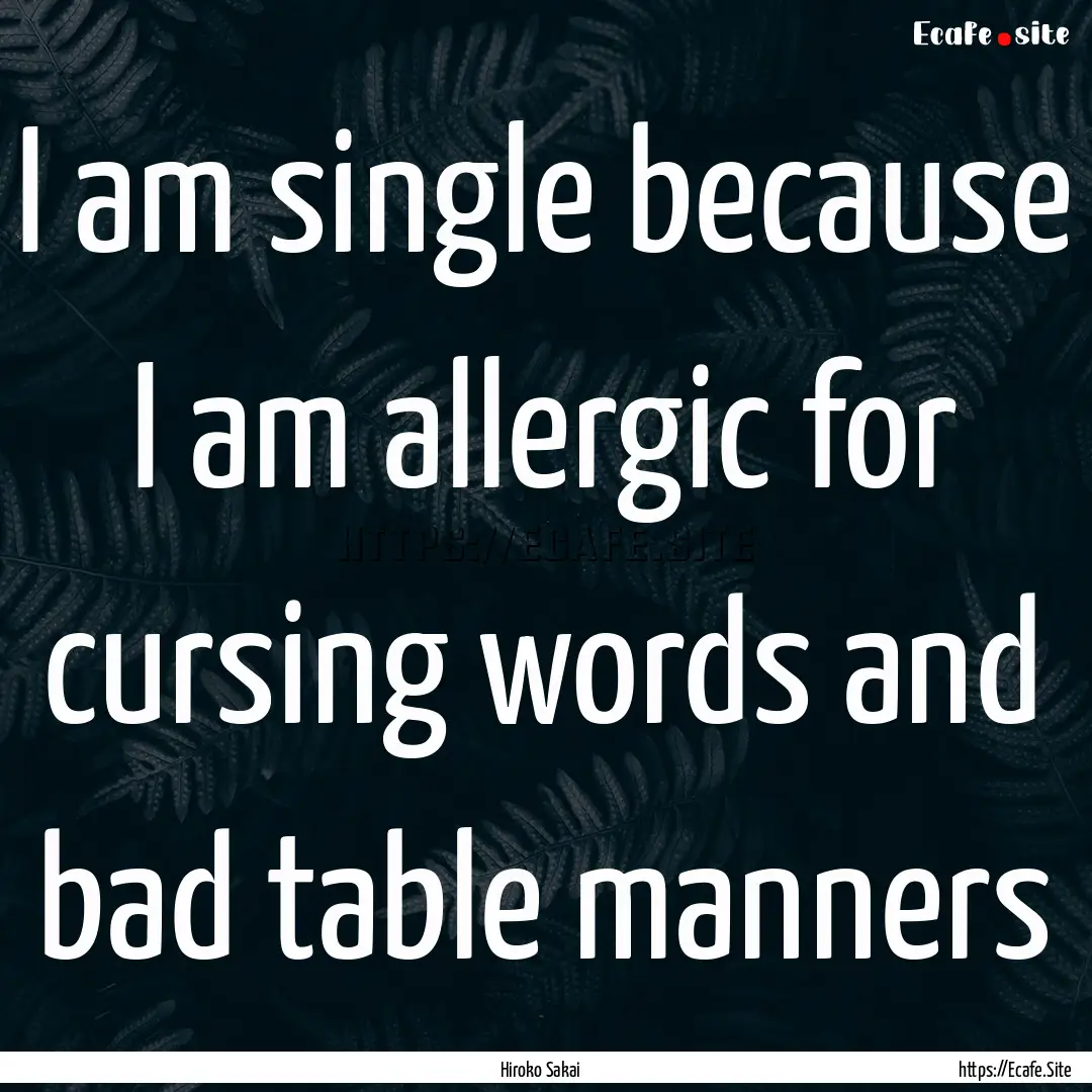 I am single because I am allergic for cursing.... : Quote by Hiroko Sakai