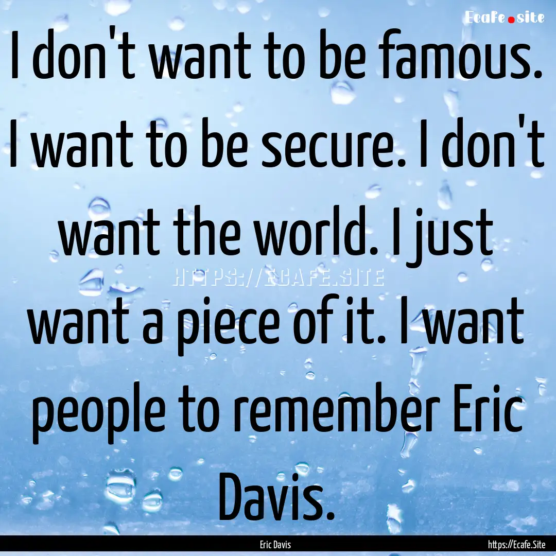 I don't want to be famous. I want to be secure..... : Quote by Eric Davis