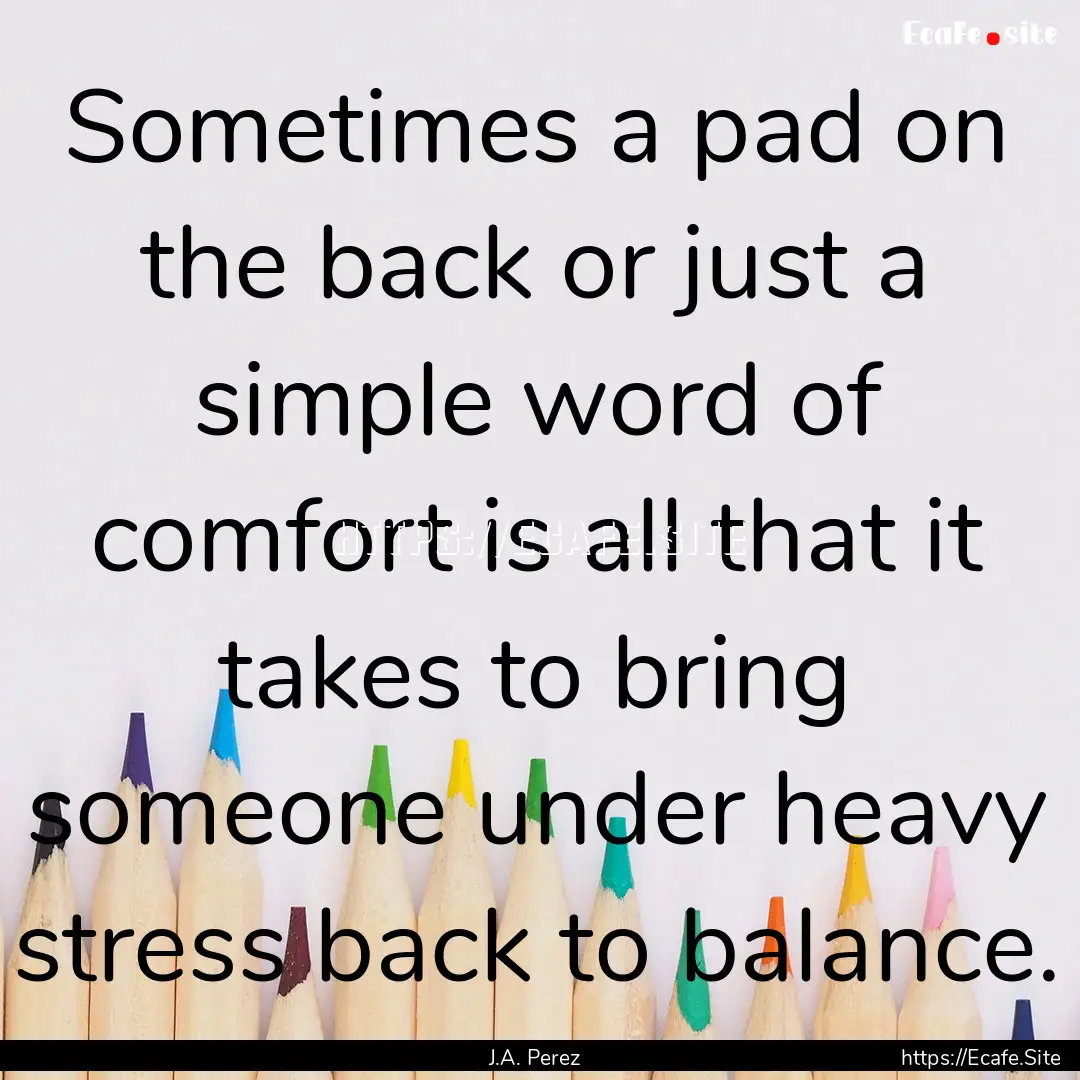 Sometimes a pad on the back or just a simple.... : Quote by J.A. Perez