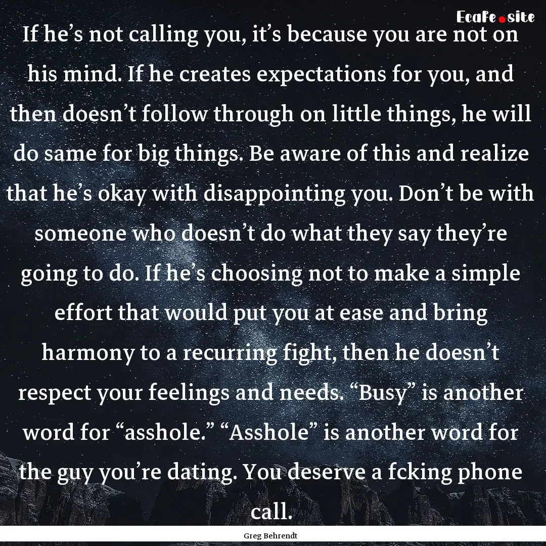 If he’s not calling you, it’s because.... : Quote by Greg Behrendt