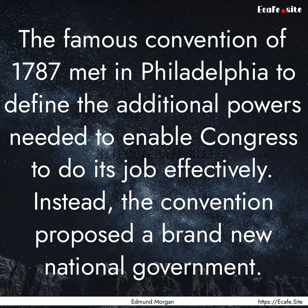 The famous convention of 1787 met in Philadelphia.... : Quote by Edmund Morgan