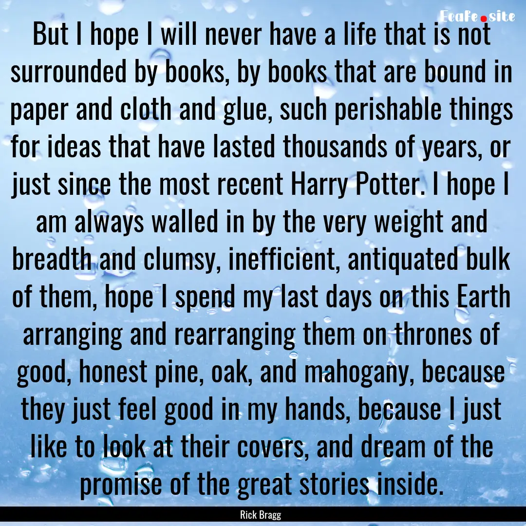 But I hope I will never have a life that.... : Quote by Rick Bragg