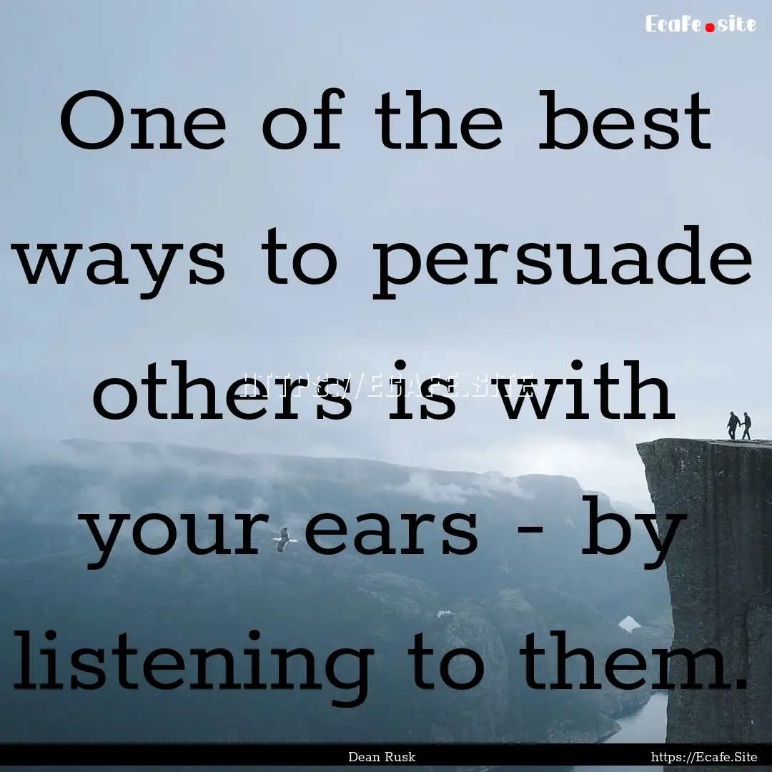 One of the best ways to persuade others is.... : Quote by Dean Rusk