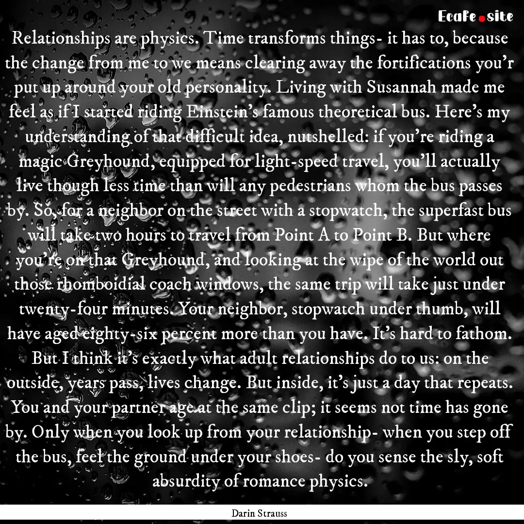 Relationships are physics. Time transforms.... : Quote by Darin Strauss