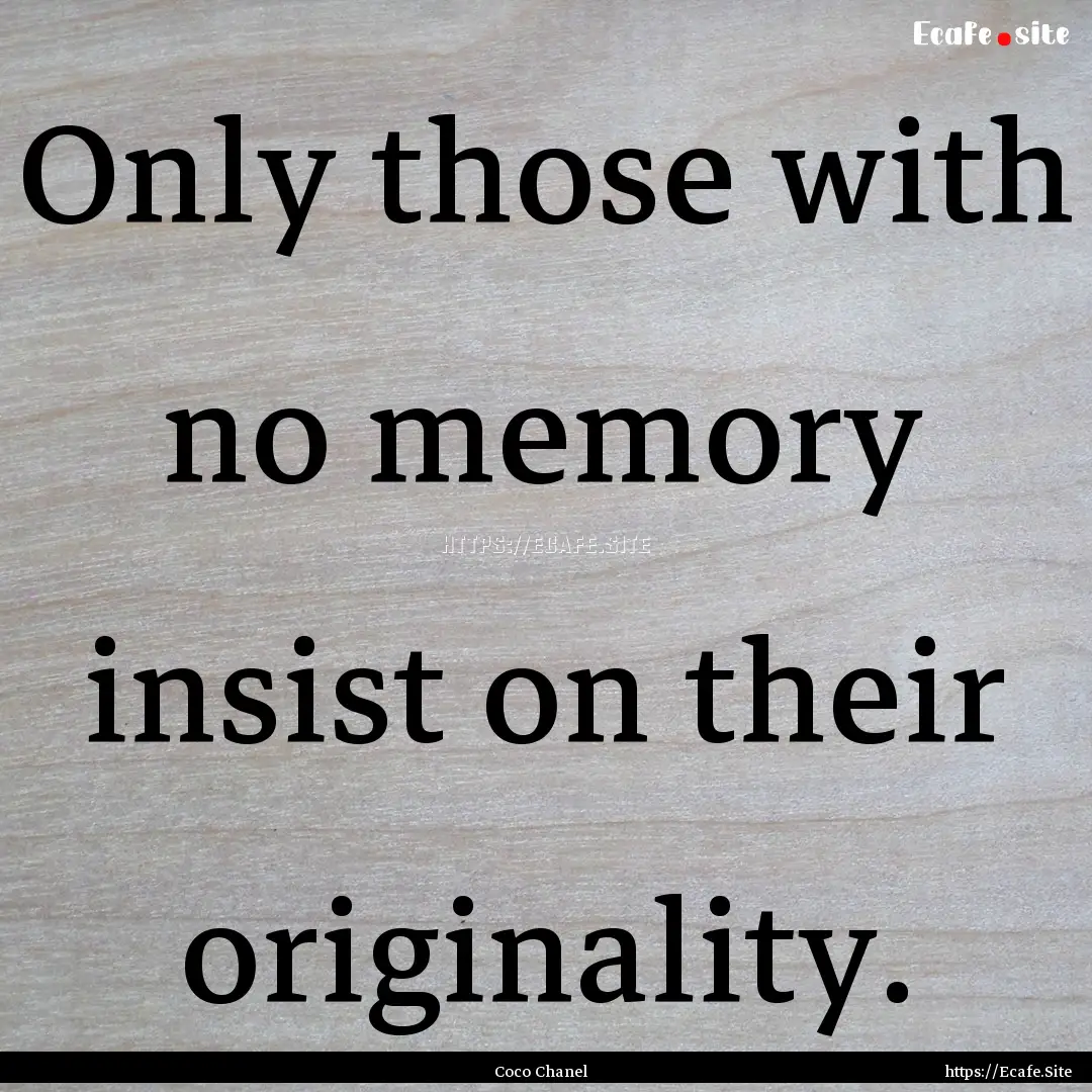 Only those with no memory insist on their.... : Quote by Coco Chanel