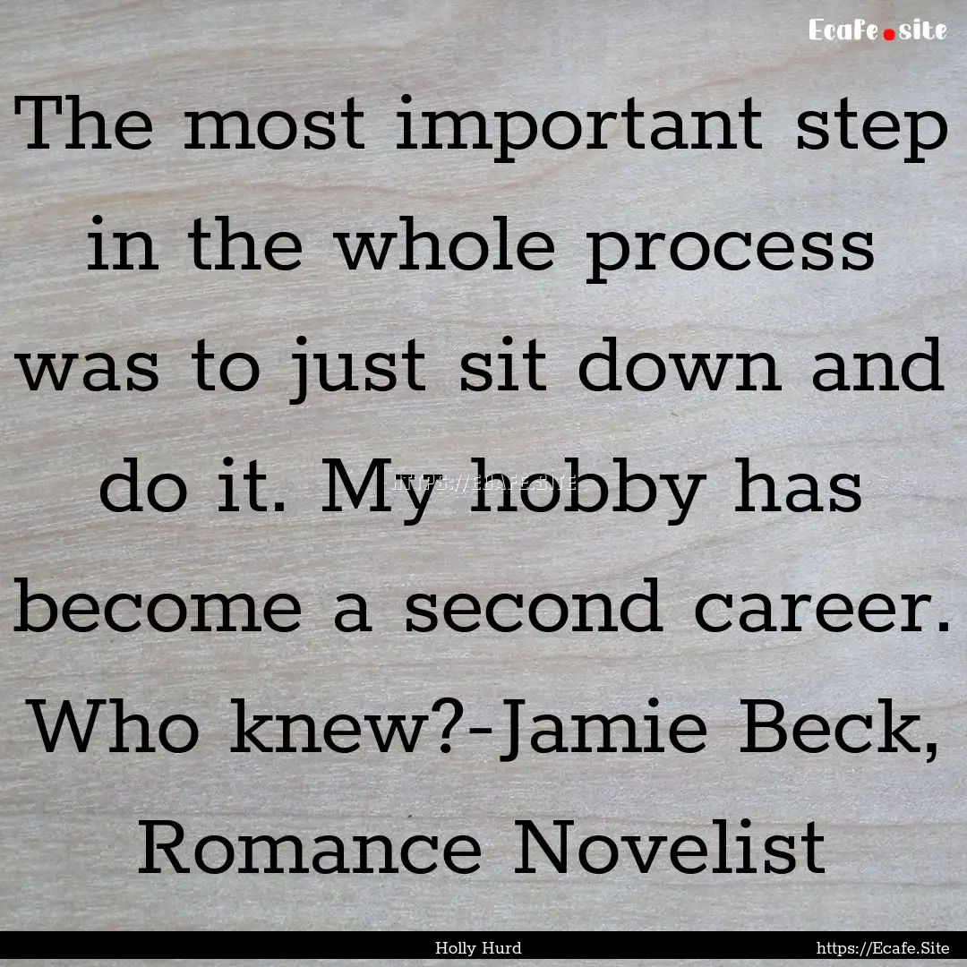 The most important step in the whole process.... : Quote by Holly Hurd