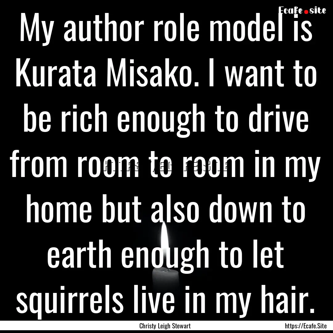 My author role model is Kurata Misako. I.... : Quote by Christy Leigh Stewart