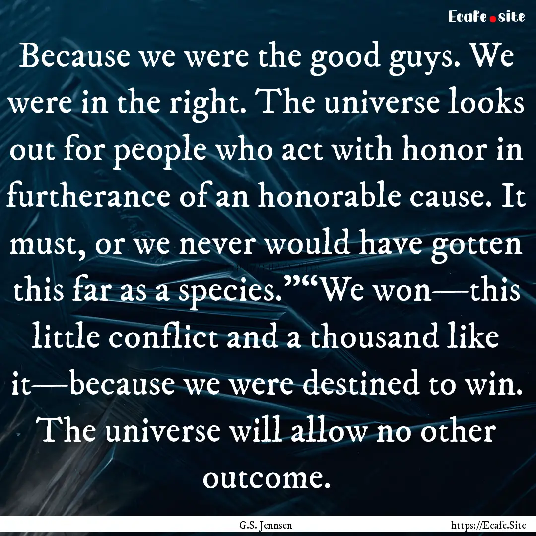 Because we were the good guys. We were in.... : Quote by G.S. Jennsen