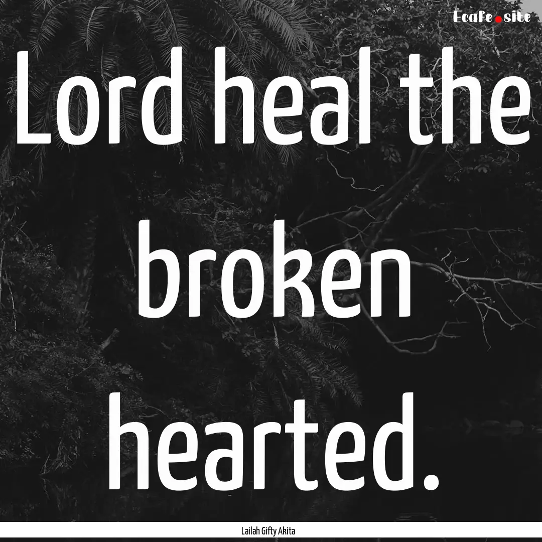 Lord heal the broken hearted. : Quote by Lailah Gifty Akita