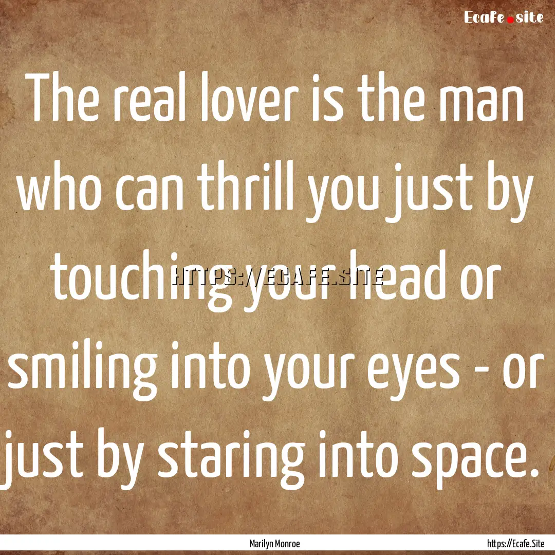 The real lover is the man who can thrill.... : Quote by Marilyn Monroe