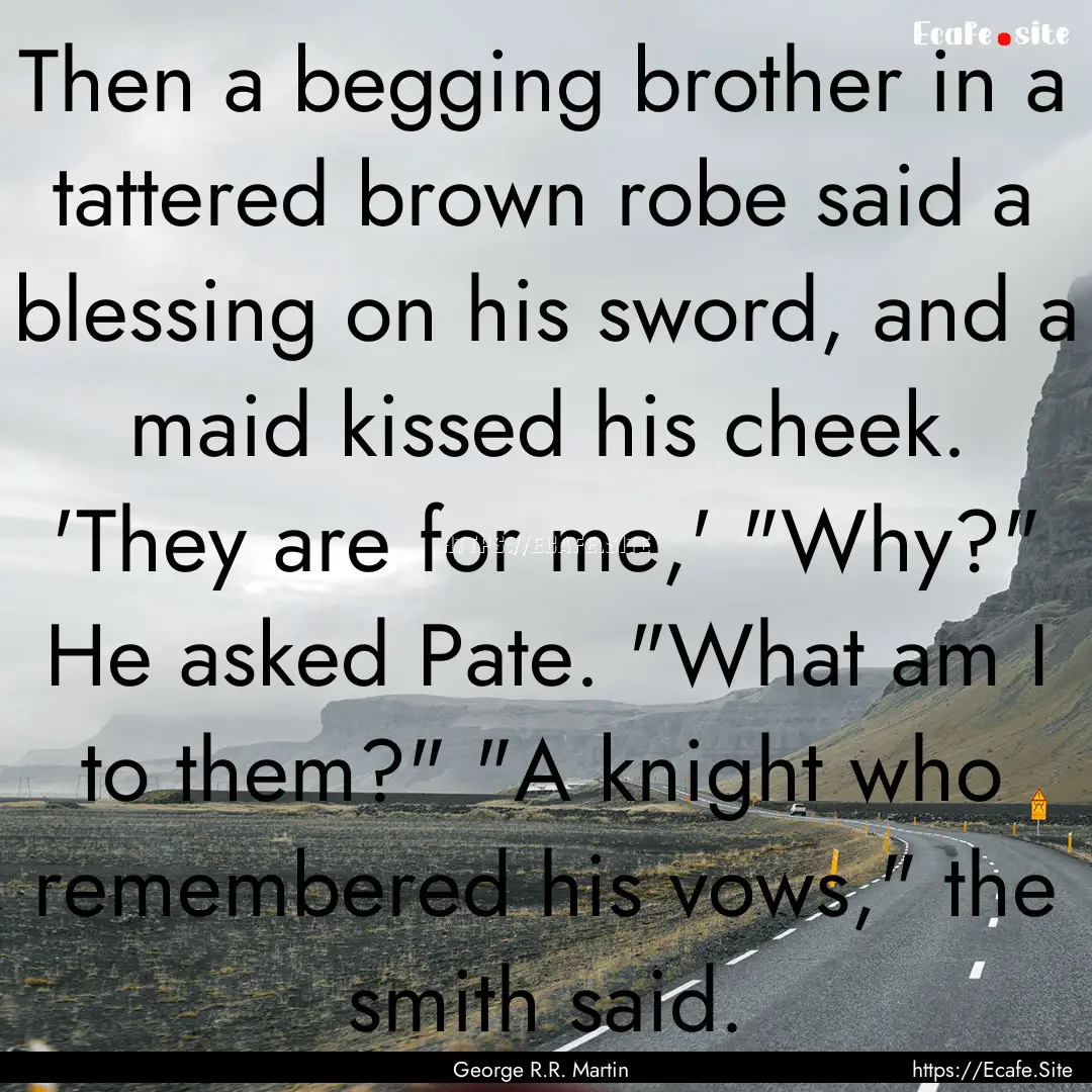 Then a begging brother in a tattered brown.... : Quote by George R.R. Martin