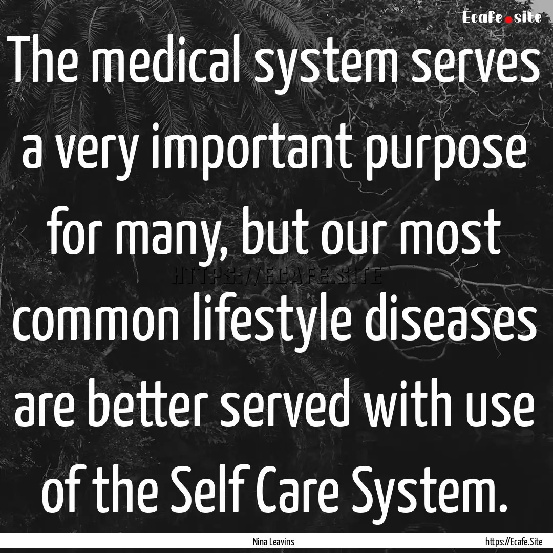 The medical system serves a very important.... : Quote by Nina Leavins