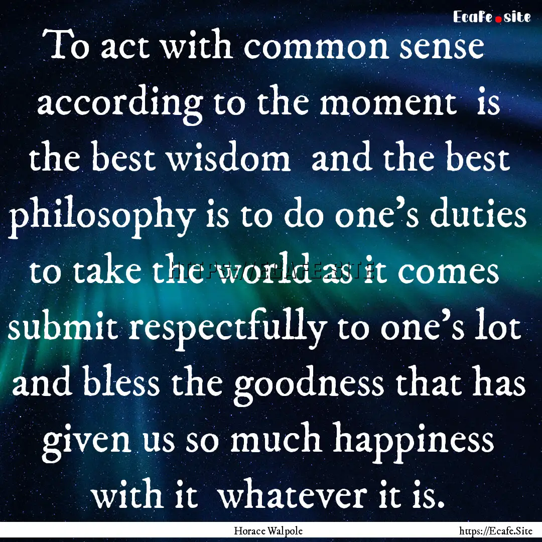 To act with common sense according to the.... : Quote by Horace Walpole