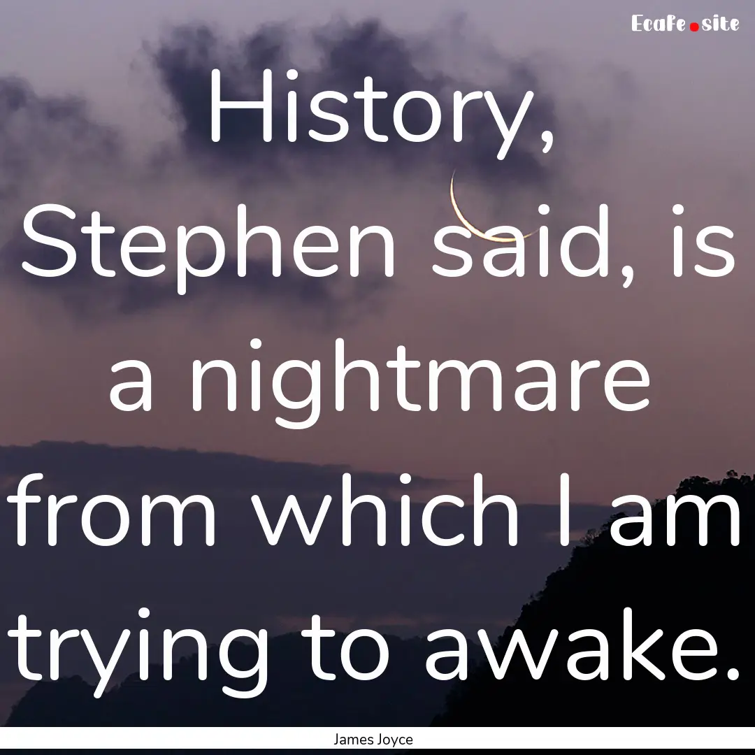 History, Stephen said, is a nightmare from.... : Quote by James Joyce