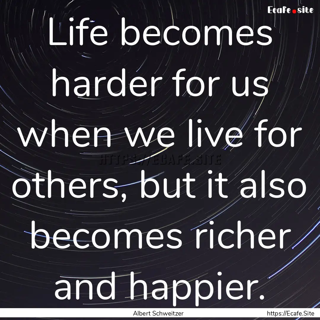 Life becomes harder for us when we live for.... : Quote by Albert Schweitzer