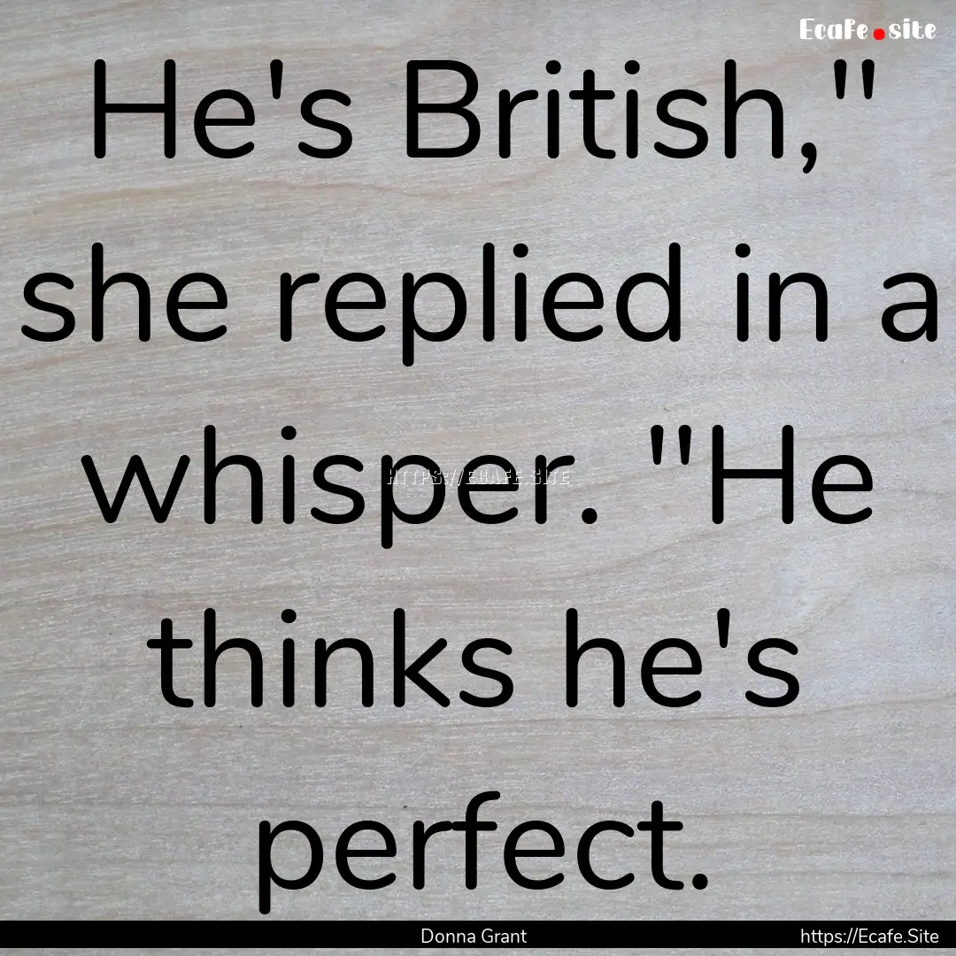 He's British,