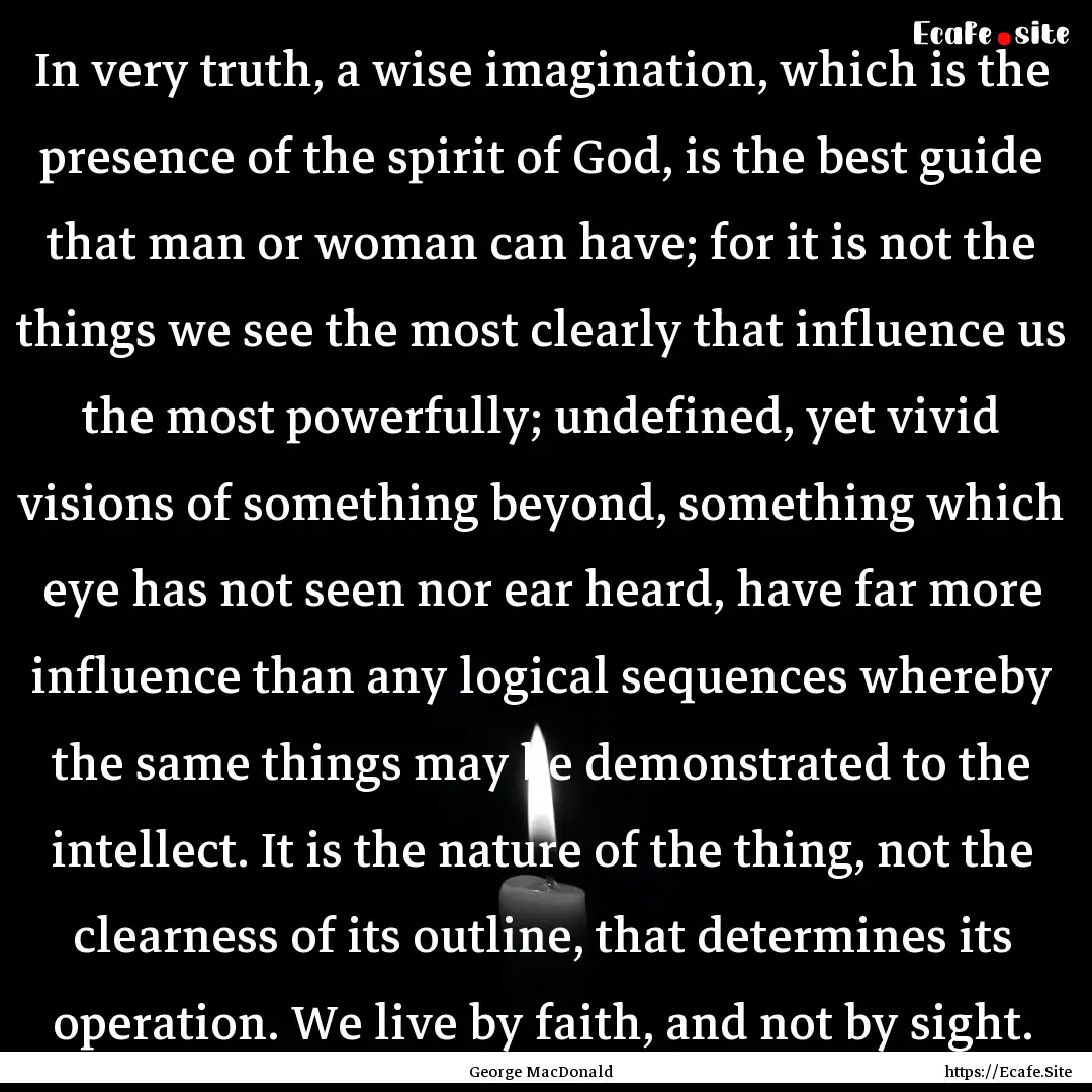 In very truth, a wise imagination, which.... : Quote by George MacDonald