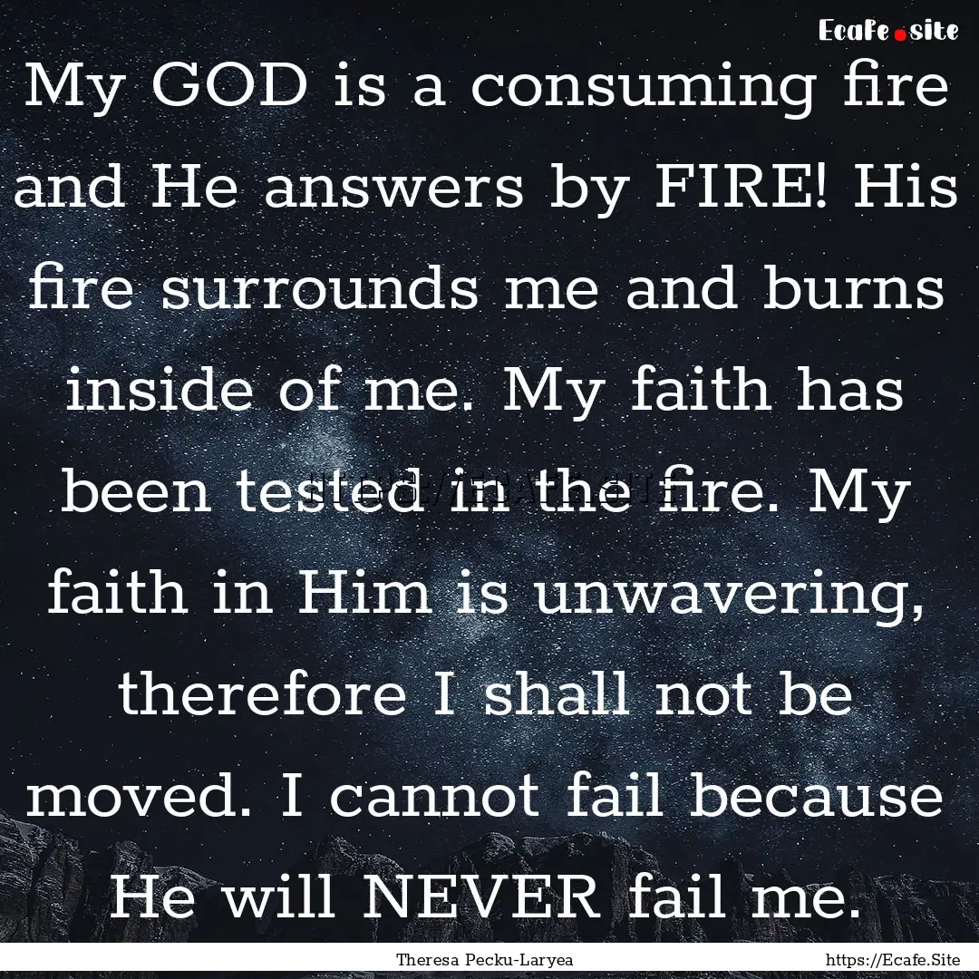 My GOD is a consuming fire and He answers.... : Quote by Theresa Pecku-Laryea