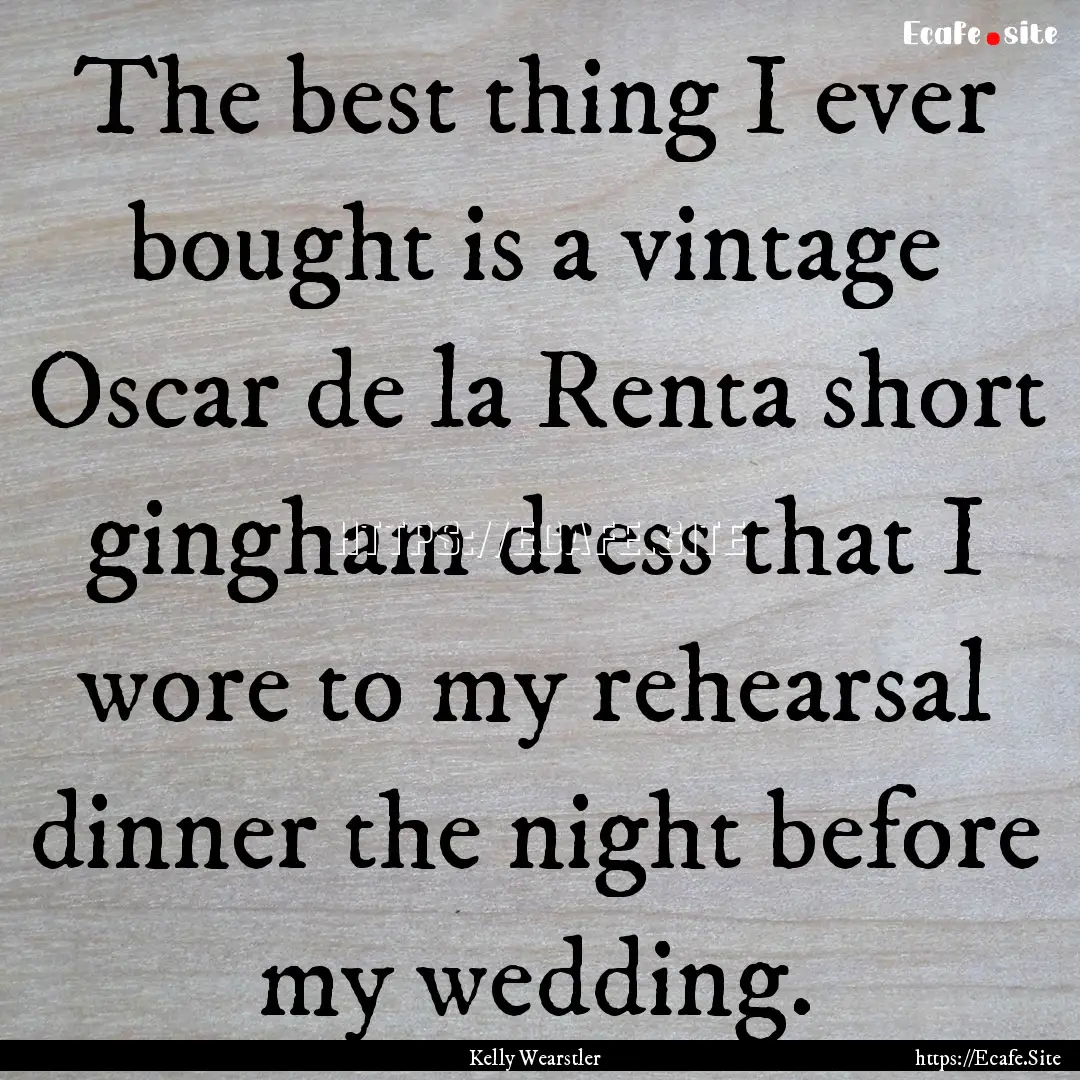 The best thing I ever bought is a vintage.... : Quote by Kelly Wearstler