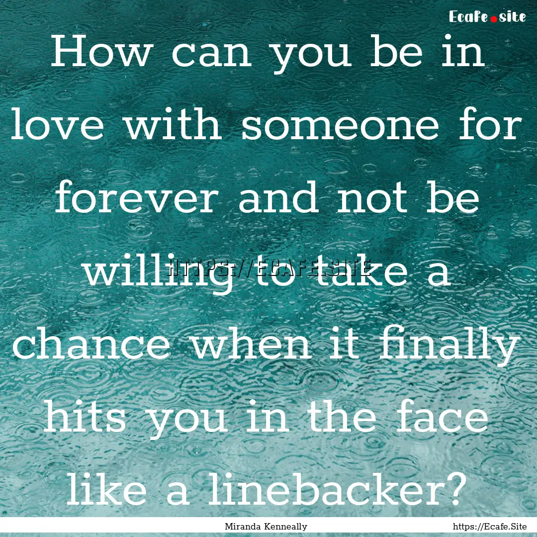 How can you be in love with someone for forever.... : Quote by Miranda Kenneally