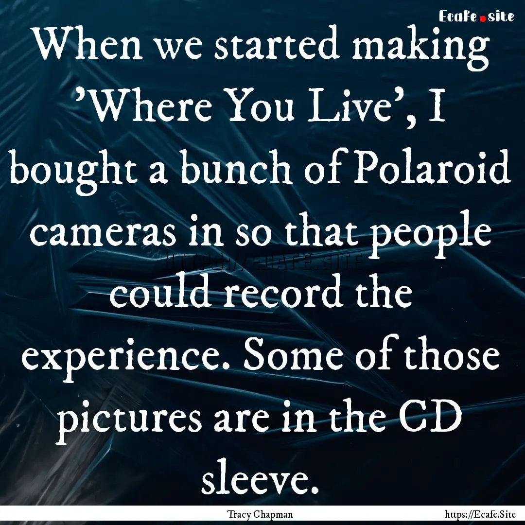 When we started making 'Where You Live',.... : Quote by Tracy Chapman