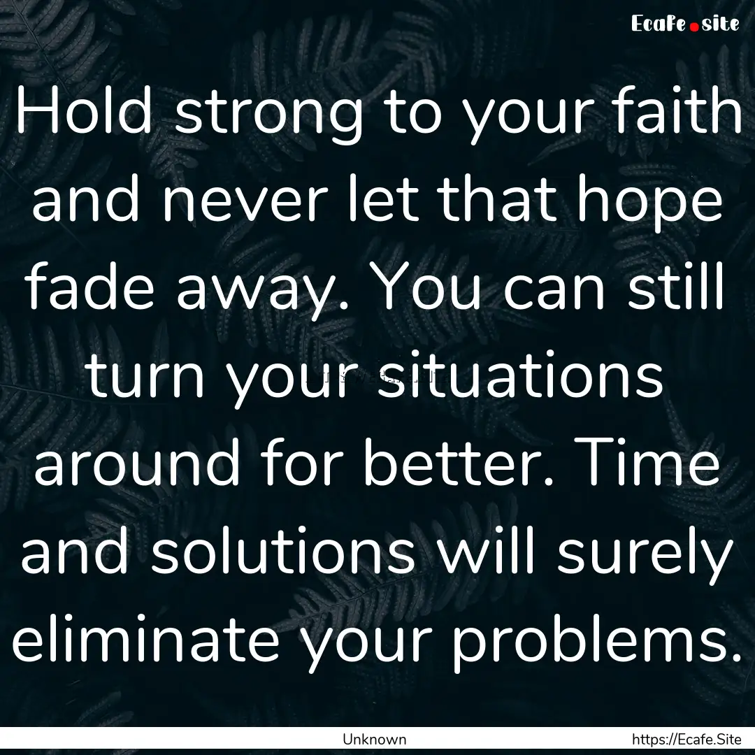 Hold strong to your faith and never let that.... : Quote by Unknown