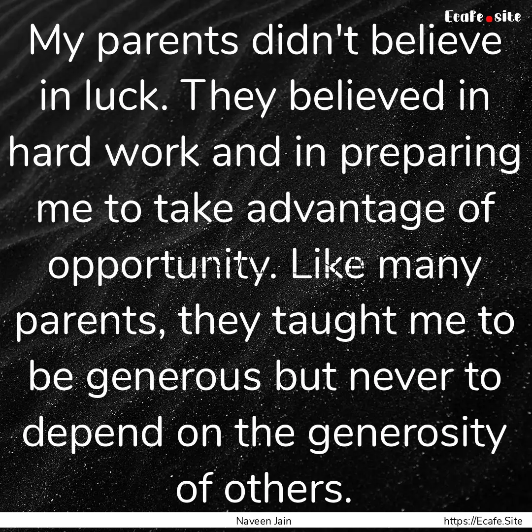 My parents didn't believe in luck. They believed.... : Quote by Naveen Jain