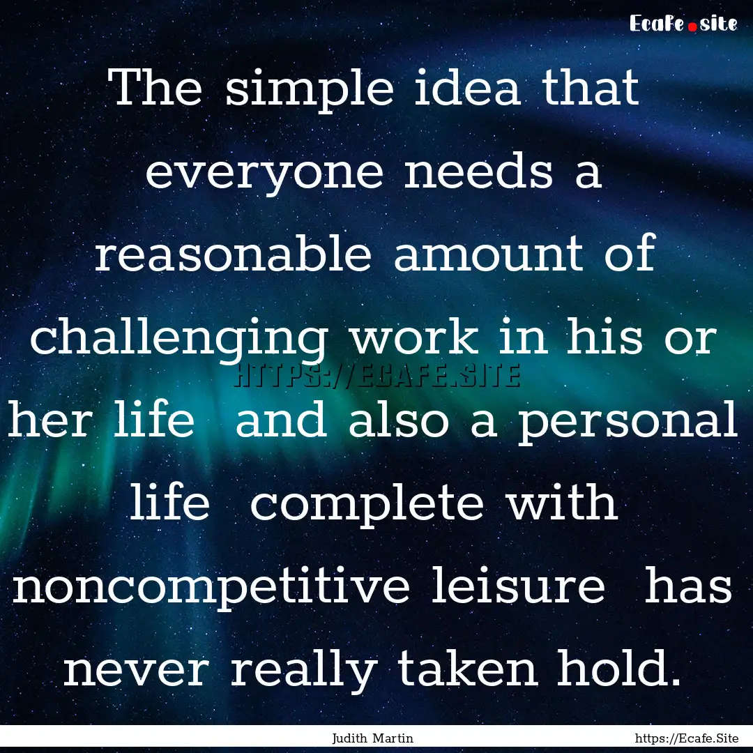 The simple idea that everyone needs a reasonable.... : Quote by Judith Martin