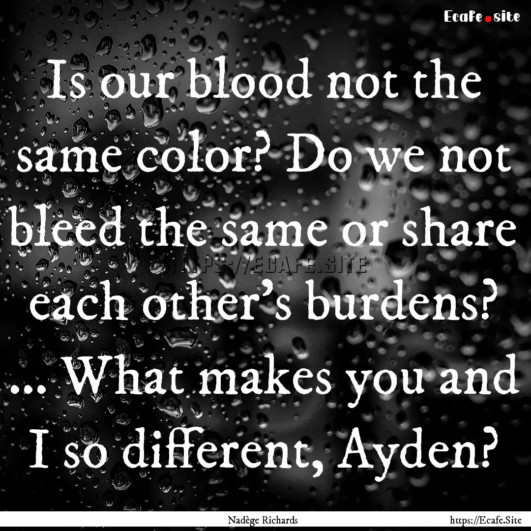 Is our blood not the same color? Do we not.... : Quote by Nadège Richards