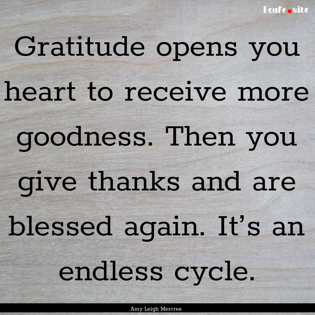 Gratitude opens you heart to receive more.... : Quote by Amy Leigh Mercree