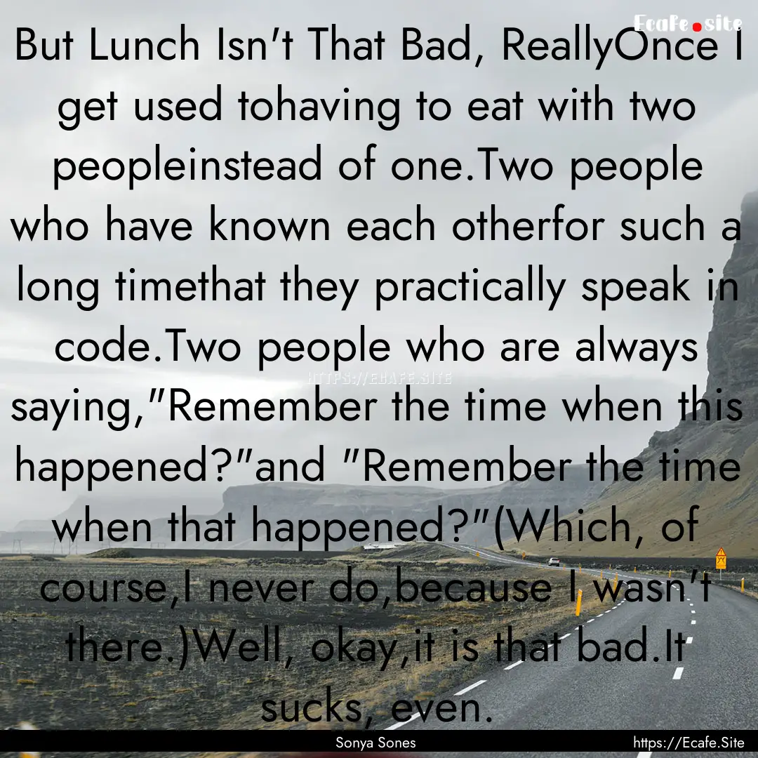 But Lunch Isn't That Bad, ReallyOnce I get.... : Quote by Sonya Sones