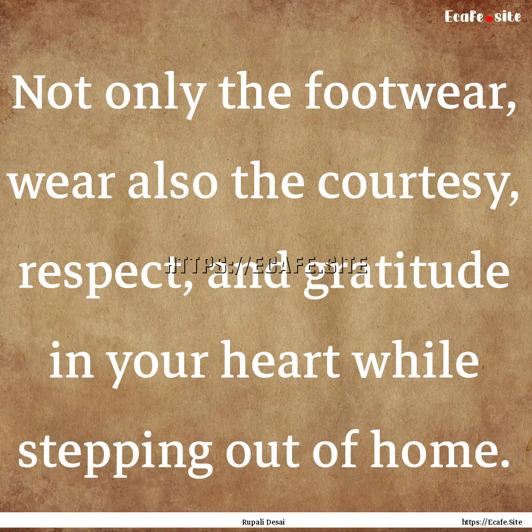 Not only the footwear, wear also the courtesy,.... : Quote by Rupali Desai